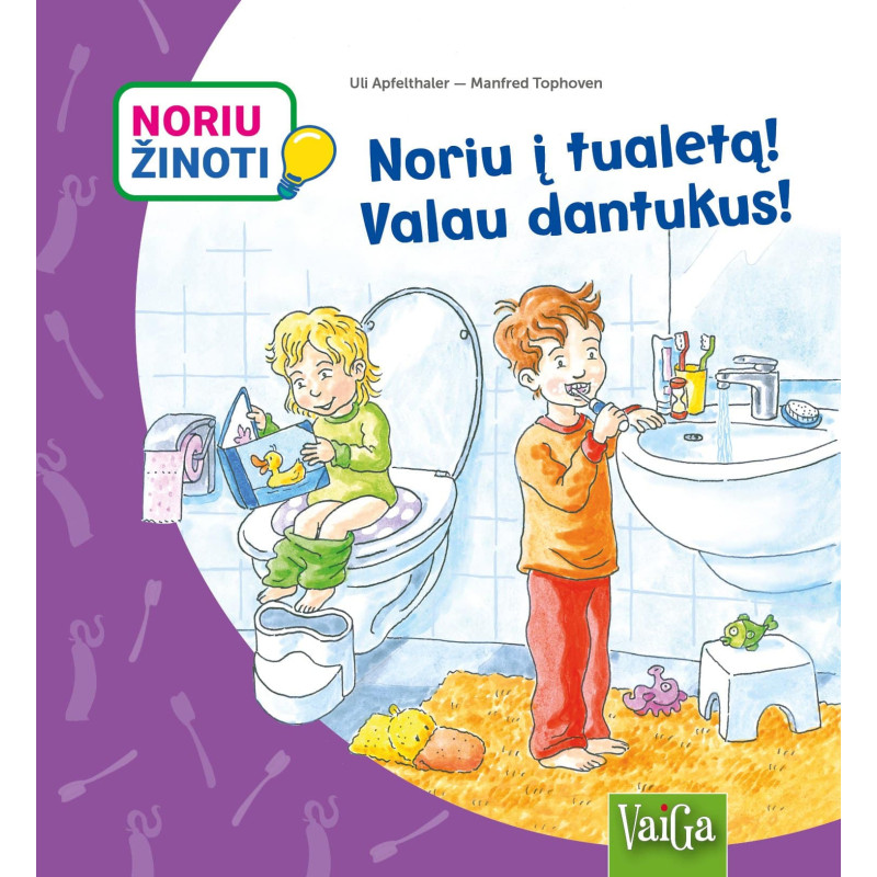 Noriu žinoti. Noriu į tualetą! Valau dantukus!