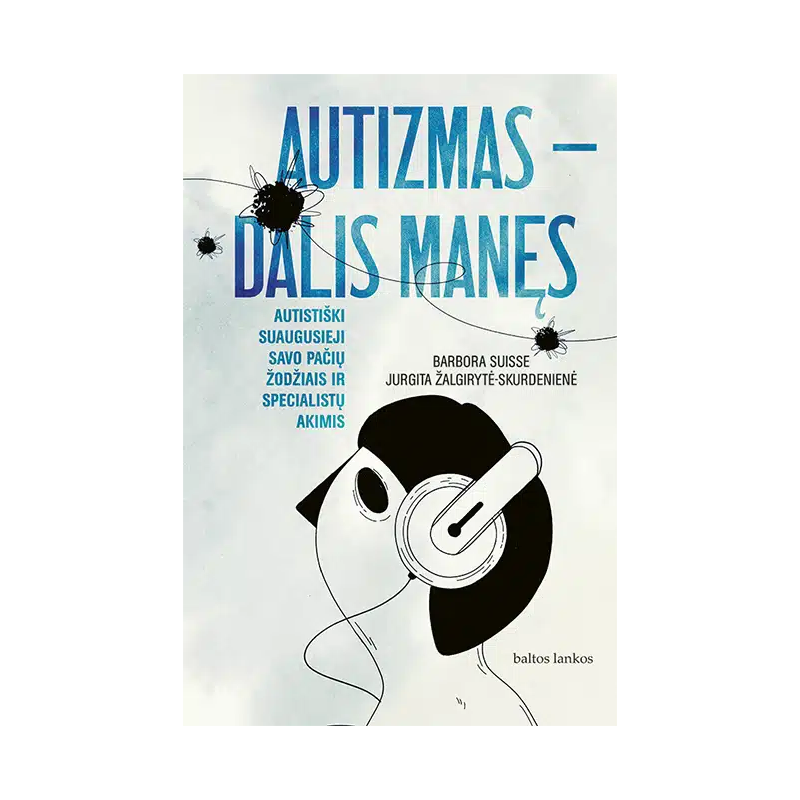 Autizmas – dalis manęs. Autistiški suaugusieji savo pačių žodžiais ir specialistų akimis