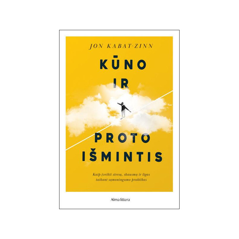 Kūno ir proto išmintis. Kaip įveikti stresą, skausmą ir ligas pasitelkiant sąmoningumo praktikas