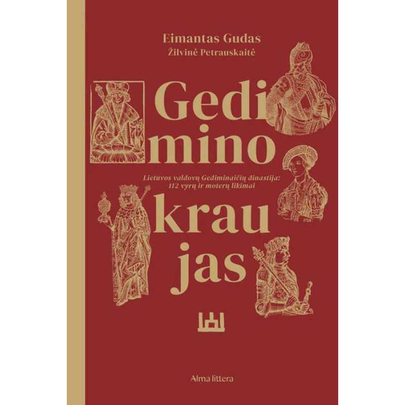 Gedimino kraujas. Lietuvos valdovų Gediminaičių dinastija. 112 vyrų ir moterų likimai