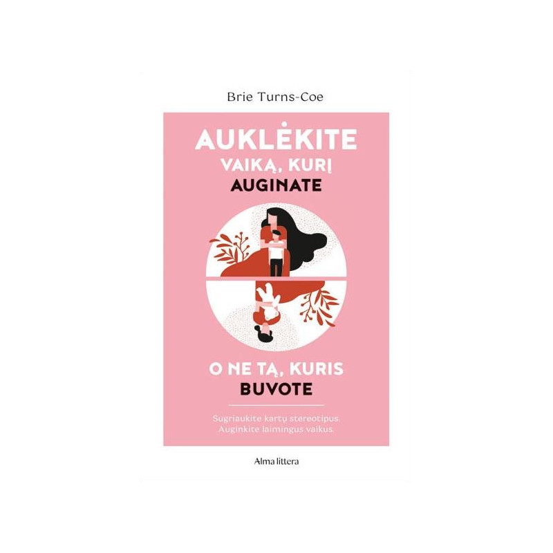 Auklėkite vaiką, kurį auginate, o ne tą, kuris buvote. Sugriaukite kartų stereotipus, auginkite laimingus vaikus