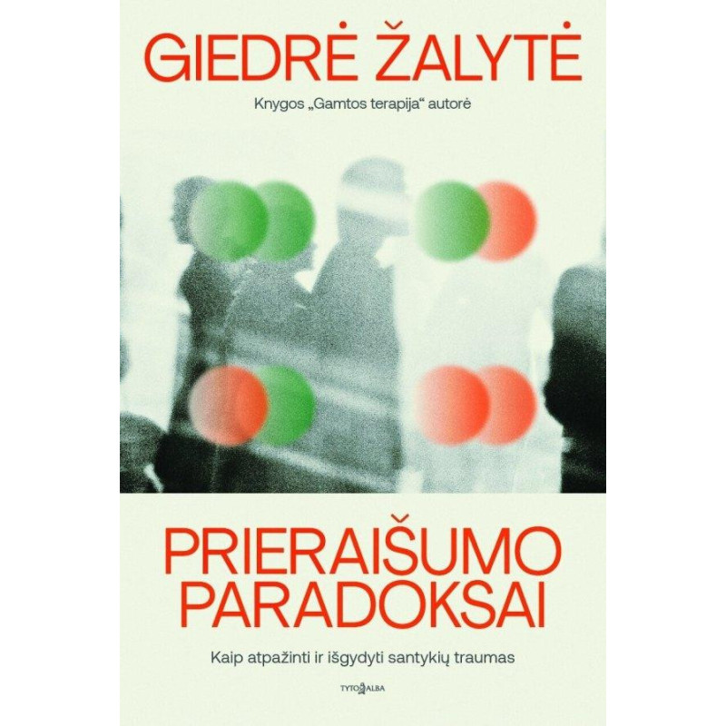 Prieraišumo paradoksai. Kaip atpažinti ir išgydyti santykių traumas