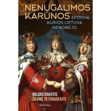 Nenugalimos karūnos. Epocha, kurios Lietuva nenorėjo