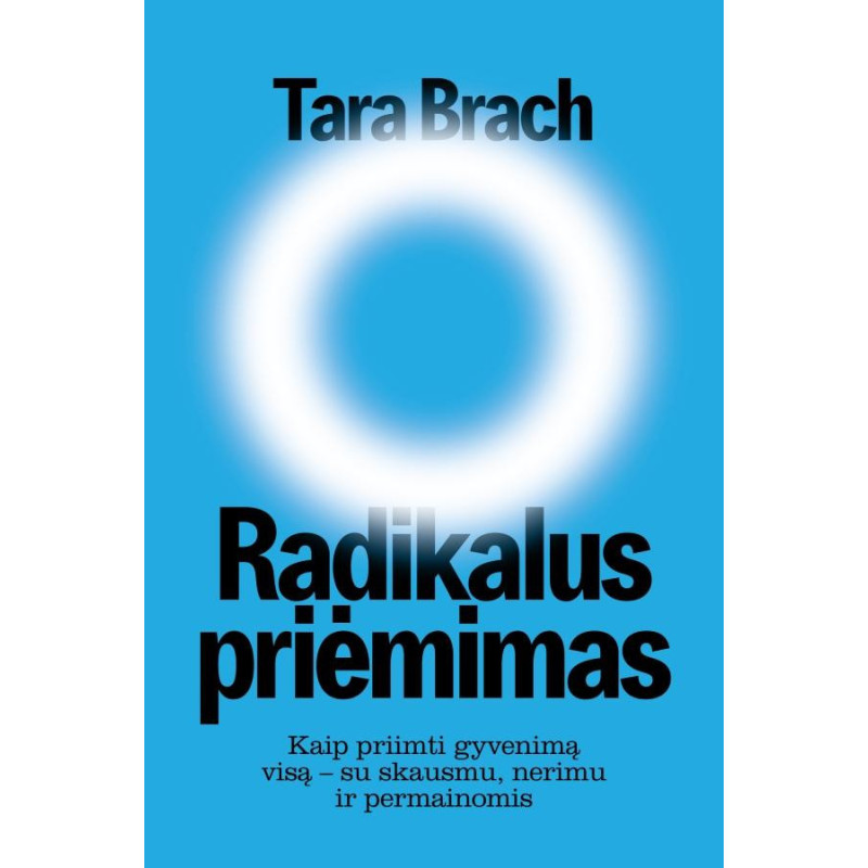 Radikalus priėmimas. Kaip priimti gyvenimą visą – su skausmu, nerimu ir permainomis