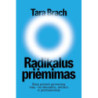 Radikalus priėmimas. Kaip priimti gyvenimą visą – su skausmu, nerimu ir permainomis