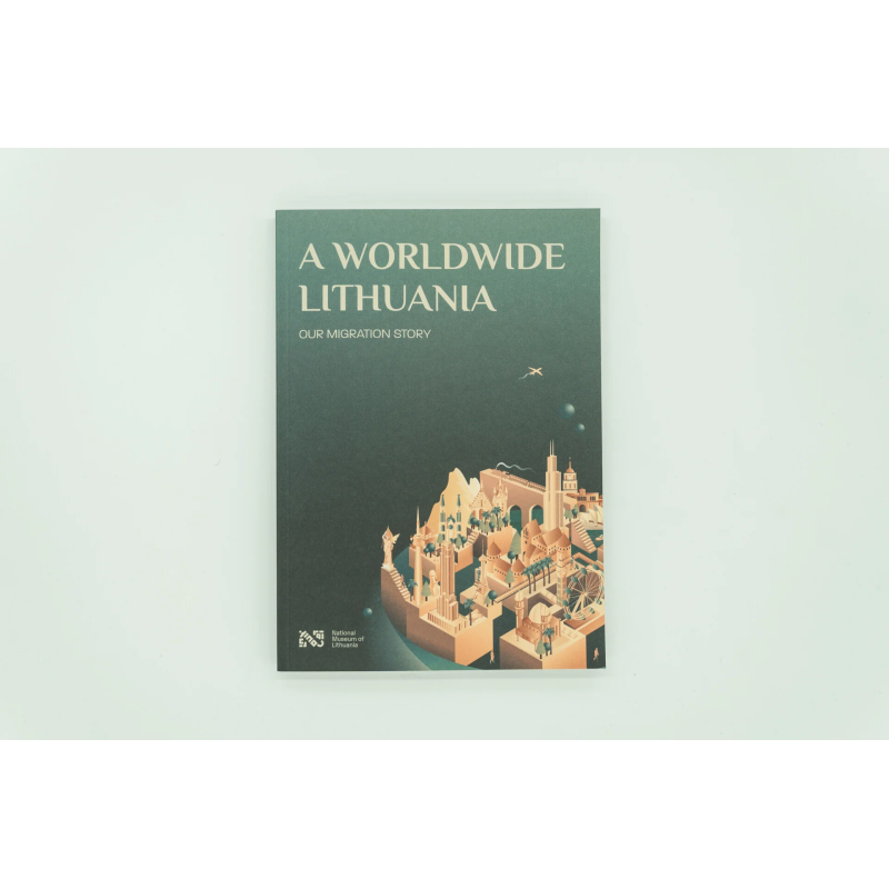 A Worldwide Lithuania: Our Migration Story. Exhibition Catalogue