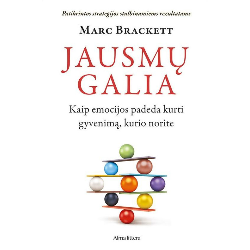 Jausmų galia. Kaip emocijos padeda kurti gyvenimą, kurio nori