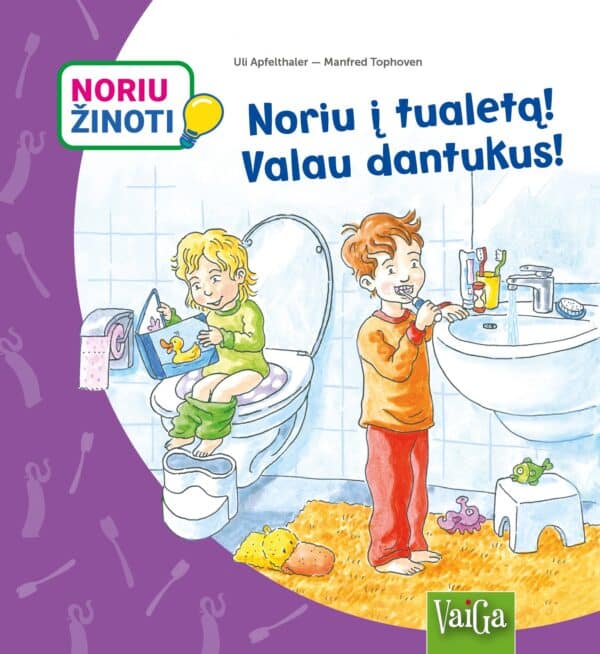 Noriu žinoti. Noriu į tualetą! Valau dantukus!